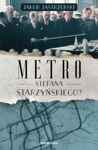 Metro Stefana Starzyńskiego?. Autor: Jastrzębski Jakub. Dobreksiazki.pl Okładka książki Metro Stefana Starzyńskiego?