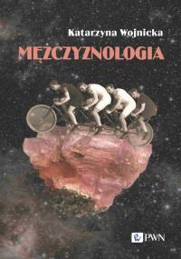 Mężczyznologia. Autor: Wojnicka Katarzyna. Dobreksiazki.pl Okładka książki Mężczyznologia
