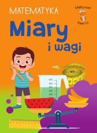 Miary i wagi. Matematyka. Klasa 1-3. Mądry Uczeń. Autor: Tamara Malska. Dobreksiazki.pl Okładka książki Miary i wagi. Matematyka. Klasa 1-3. Mądry Uczeń