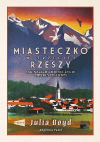 Miasteczko w Trzeciej Rzeszy. Jak nazizm zmienił życie zwykłych ludzi. Autor: JULIA BOYD, Patel Angelika. Dobreksiazki.pl Okładka książki Miasteczko w Trzeciej Rzeszy. Jak nazizm zmienił życie zwykłych ludzi