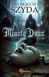 Miasto dusz. Autor: Szyda Wojciech. Dobreksiazki.pl Okładka książki Miasto dusz