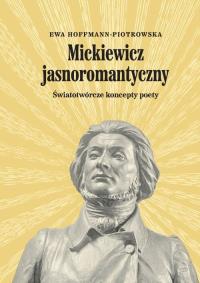 Mickiewicz jasnoromantyczny. Autor: Hoffmann-Piotrowska Ewa. Dobreksiazki.pl Okładka książki Mickiewicz jasnoromantyczny