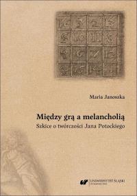 Okładka książki Między grą a melancholią. Szkice o twórczości Jana Potockiego