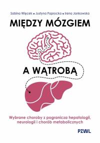 Między mózgiem a wątrobą. Wybrane choroby z pogranicza hepatologii, neurologii i chorób metaboliczny. Autor: Więcek Sabina, Paprocka Justyna, Jankowska Irena. Dobreksiazki.pl Okładka książki Między mózgiem a wątrobą. Wybrane choroby z pogranicza hepatologii, neurologii i chorób metaboliczny