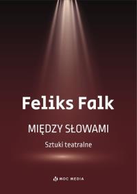 Między słowami. Sztuki teatralne. Autor: Feliks Falk. Dobreksiazki.pl Okładka książki Między słowami. Sztuki teatralne