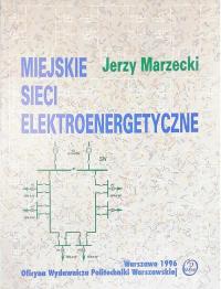 MIEJSKIE SIECI ELEKTROENERGETYCZNE. Autor: MARZECKI JERZY. Dobreksiazki.pl Okładka książki MIEJSKIE SIECI ELEKTROENERGETYCZNE