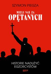 'Mieli nas za opętanych'. Historie nadużyć egzorcystów. Autor: Znak. Dobreksiazki.pl Okładka książki 'Mieli nas za opętanych'. Historie nadużyć egzorcystów