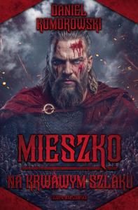 Mieszko. Na krwawym szlaku. Autor: Komorowski Daniel. Dobreksiazki.pl Okładka książki Mieszko. Na krwawym szlaku