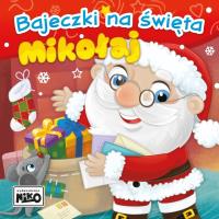 Mikołaj. Bajeczki na święta. Autor: Piasecka Wioletta, Agnieszka Sakra-Sojka. Dobreksiazki.pl Okładka książki Mikołaj. Bajeczki na święta