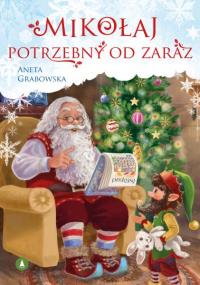 Mikołaj potrzebny od zaraz. Autor: Grabowska Aneta. Dobreksiazki.pl Okładka książki Mikołaj potrzebny od zaraz