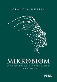 Mikrobiom w kosmetologii, trychologii i dermatologii. Autor: Musiał Claudia. Dobreksiazki.pl Okładka książki Mikrobiom w kosmetologii, trychologii i dermatologii