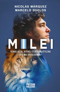 Milei. Rewolucja, której elity polityczne się nie spodziewały. Autor: Marquez Nicolas, Duclos Marcelo. Dobreksiazki.pl Okładka książki Milei. Rewolucja, której elity polityczne się nie spodziewały