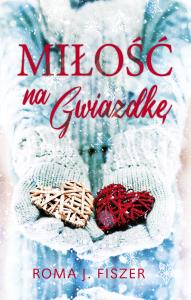 Miłość na gwiazdkę. Autor: Roma J. Fiszer. Dobreksiazki.pl Okładka książki Miłość na gwiazdkę