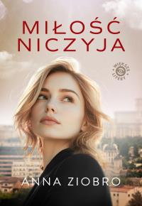 Miłość niczyja. Autor: Ziobro Anna. Dobreksiazki.pl Okładka książki Miłość niczyja