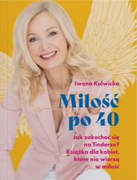 Miłość po 40. Jak zakochać się na Tinderze? Książka dla kobiet, które nie wierzą w miłość. Autor: Iwona Kulwicka. Dobreksiazki.pl Okładka książki Miłość po 40. Jak zakochać się na Tinderze? Książka dla kobiet, które nie wierzą w miłość