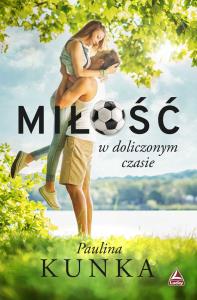 Miłość w doliczonym czasie. Autor: Pulina Kunka. Dobreksiazki.pl Okładka książki Miłość w doliczonym czasie