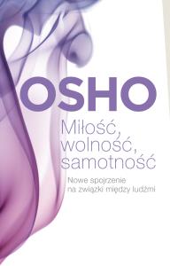 Miłość, wolność, samotność. Autor: Osho. Dobreksiazki.pl Okładka książki Miłość, wolność, samotność