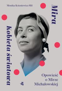 Mira. Kobieta światowa. Opowieść o Mirze Michałowskiej. Autor: Monika Ksieniewicz-Mil. Dobreksiazki.pl Okładka książki Mira. Kobieta światowa. Opowieść o Mirze Michałowskiej