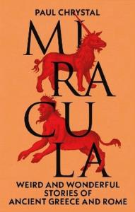 Miracula: Weird and Wonderful Stories of Ancient Greece and Rome wer. angielska. Autor: Paul Chrystal. Dobreksiazki.pl Okładka książki Miracula: Weird and Wonderful Stories of Ancient Greece and Rome wer. angielska