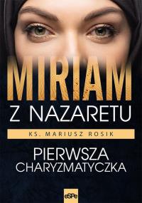 Miriam z Nazaretu. Pierwsza charyzmatyczka wyd. 2025. Autor: Rosik Mariusz. Dobreksiazki.pl Okładka książki Miriam z Nazaretu. Pierwsza charyzmatyczka wyd. 2025