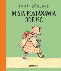 Misia postanawia odejść. Misia i Kostek. Autor: Höglund Anna. Dobreksiazki.pl Okładka książki Misia postanawia odejść. Misia i Kostek