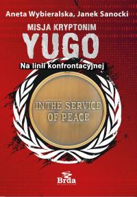 Misja kryptonim Yugo. Na linii konfrontacyjnej. Autor: Wybieralska Aneta, Sanocki Janek. Dobreksiazki.pl Okładka książki Misja kryptonim Yugo. Na linii konfrontacyjnej