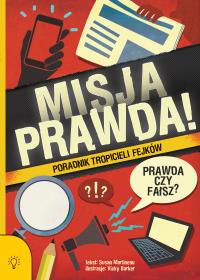 Misja PRAWDA!. Poradnik tropicieli fejków. Autor: Susan Martineau. Dobreksiazki.pl Okładka książki Misja PRAWDA!. Poradnik tropicieli fejków