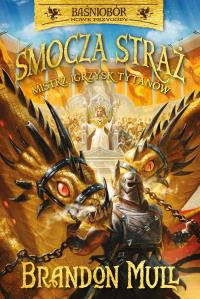 Mistrz Igrzysk Tytanów. Smocza straż. Baśniobór. Tom 4 wyd. 2025. Autor: Brandon Mull. Dobreksiazki.pl Okładka książki Mistrz Igrzysk Tytanów. Smocza straż. Baśniobór. Tom 4 wyd. 2025