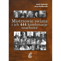 Mistrzowie świata i ich 444 kombinacje szachowe. Autor: Gajewski Jacek, Konikowski Jerzy. Dobreksiazki.pl Okładka książki Mistrzowie świata i ich 444 kombinacje szachowe