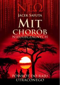 Okładka książki Mit chorób nieuleczalnych - powrót do raju utraconego