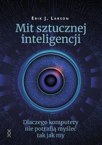 Mit sztucznej inteligencji. Autor: Erik J. Larson. Dobreksiazki.pl Okładka książki Mit sztucznej inteligencji