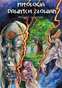 Mitologia dawnych Słowian. Opowieść graficzna. Autor: Łuczyński Michał. Dobreksiazki.pl Okładka książki Mitologia dawnych Słowian. Opowieść graficzna