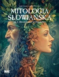 Mitologia słowiańska dla młodego czytelnika. Autor: Łuczyński Michał. Dobreksiazki.pl Okładka książki Mitologia słowiańska dla młodego czytelnika