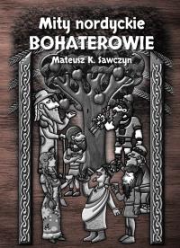 Mity nordyckie. Bohaterowie. Autor: Mateusz Sawczyn. Dobreksiazki.pl Okładka książki Mity nordyckie. Bohaterowie