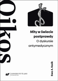 Mity w świecie postprawdy. O dyskursie antymedycznym. Autor: Ewa A. Kozik. Dobreksiazki.pl Okładka książki Mity w świecie postprawdy. O dyskursie antymedycznym