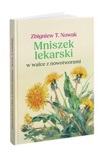 Mniszek lekarski w walce z nowotworami! Wydanie rozszerzone. Autor: Zbigniew T. Nowak. Dobreksiazki.pl Okładka książki Mniszek lekarski w walce z nowotworami! Wydanie rozszerzone