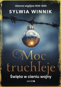 Moc truchleje. Święta w cieniu wojny. Historie wigilijne 1939–1945. Autor: Sylwia Winnik. Dobreksiazki.pl Okładka książki Moc truchleje. Święta w cieniu wojny. Historie wigilijne 1939–1945
