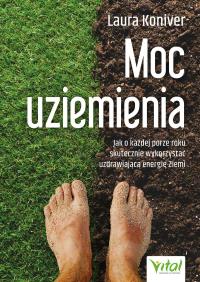 Moc uziemienia. Jak o każdej porze roku skutecznie wykorzystać uzdrawiającą energię Ziemi. Autor: Laura Koniver. Dobreksiazki.pl Okładka książki Moc uziemienia. Jak o każdej porze roku skutecznie wykorzystać uzdrawiającą energię Ziemi