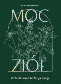Moc ziół. Zielarki i ich sekretne przepisy. Autor: Sylwia Kawalerowicz. Dobreksiazki.pl Okładka książki Moc ziół. Zielarki i ich sekretne przepisy