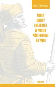 Modele kultury gruzińskiej w polskim piśmiennictwie XIX wieku. Autor: Kamil Kozakowski. Dobreksiazki.pl Okładka książki Modele kultury gruzińskiej w polskim piśmiennictwie XIX wieku