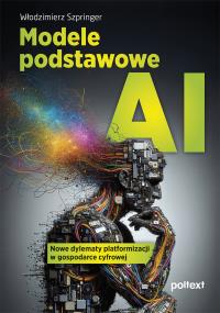 Modele podstawowe AI. Autor: Włodzimierz Szpringer. Dobreksiazki.pl Okładka książki Modele podstawowe AI