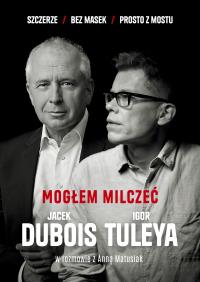 Mogłem milczeć. Autor: Dubois Jacek, Tuleya Igor, Anna Matusiak. Dobreksiazki.pl Okładka książki Mogłem milczeć