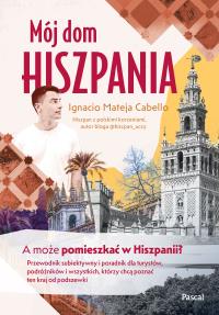 Mój dom, Hiszpania. A może pomieszkać w Hiszpanii? Przewodnik subiektywny i poradnik dla turystów, podróżników i wszystkich, którzy chcą poznać ten kraj od podszewki. Autor: Ignacio Mateja Cabello. Dobreksiazki.pl Okładka książki Mój dom, Hiszpania. A może pomieszkać w Hiszpanii? Przewodnik subiektywny i poradnik dla turystów, podróżników i wszystkich, którzy chcą poznać ten kraj od podszewki