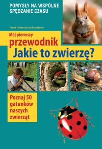 Mój pierwszy przewodnik. Jakie to zwierzę?. Autor: Garbarczyk Henryk, Garbarczyk Małgorzata. Dobreksiazki.pl Okładka książki Mój pierwszy przewodnik. Jakie to zwierzę?