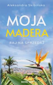 Moja Madera: Raj na sprzedaż. Autor: Aleksandra Skibińska. Dobreksiazki.pl Okładka książki Moja Madera: Raj na sprzedaż
