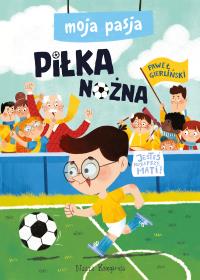 Moja pasja. Piłka nożna. Autor: Gierliński Paweł. Dobreksiazki.pl Okładka książki Moja pasja. Piłka nożna