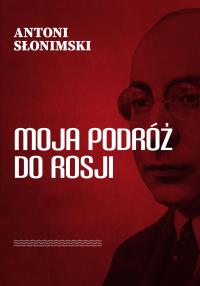 Moja podróż do Rosji. Autor: Słonimski Antoni. Dobreksiazki.pl Okładka książki Moja podróż do Rosji