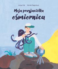 Moja przyjaciółka ośmiornica. Autor: Jurga Vilė, Akvilė Magicdusté. Dobreksiazki.pl Okładka książki Moja przyjaciółka ośmiornica
