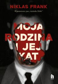 Moja rodzina i jej kat. Wspomnienia syna 'rzeźnika Polski'. Autor: Niklas Frank. Dobreksiazki.pl Okładka książki Moja rodzina i jej kat. Wspomnienia syna 'rzeźnika Polski'