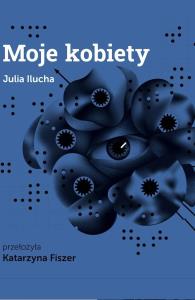Moje kobiety. Autor: Julia Ilucha, Katarzyna Fiszer. Dobreksiazki.pl Okładka książki Moje kobiety